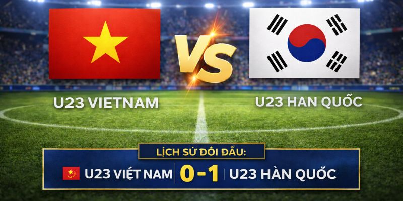 Đánh giá kết quả đối đầu của U23 Việt Nam vs U23 Hàn Quốc