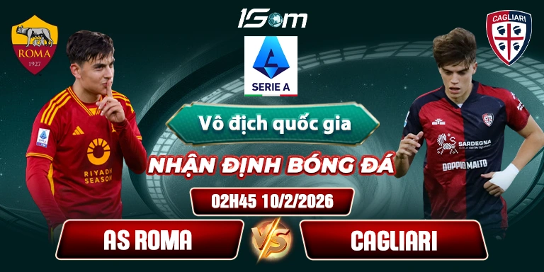 Soi Kèo AS Roma Vs Cagliari 02h45 10/2 - Vòng 24 Serie A