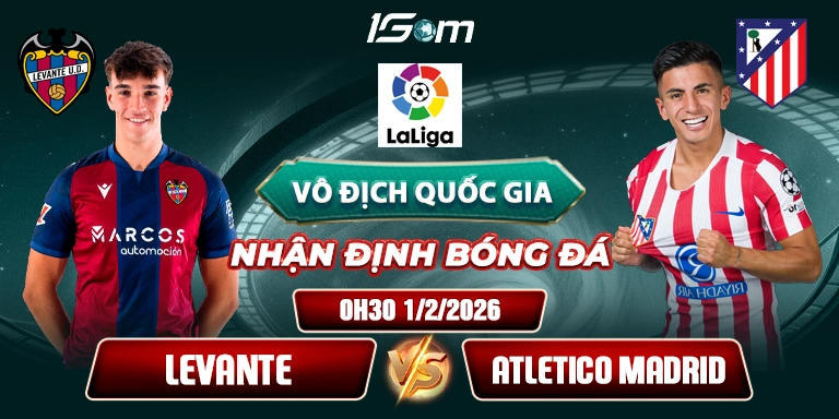 Soi Kèo Trận Đấu Levante Vs Atletico Madrid Lúc 0h30 Ngày 1/2/2026 - La Liga