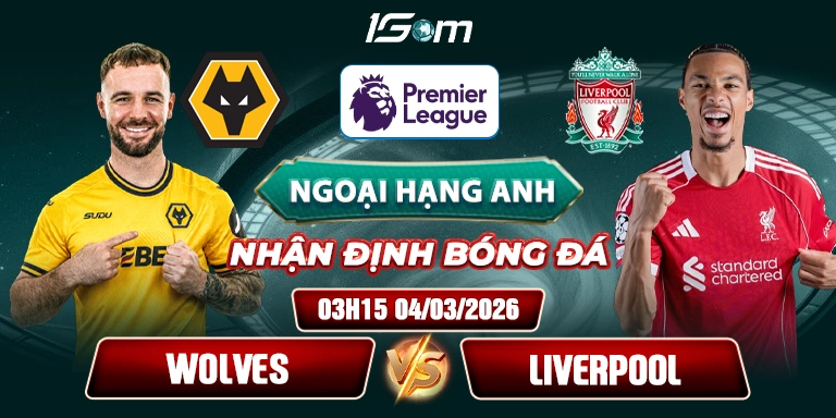 Soi Kèo Wolves Vs Liverpool 03h15 04/03 Premier League | Lữ Đoàn Đỏ Lấy Lại Vị Thế